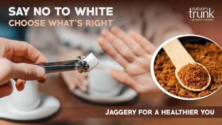 Say No to White, Choose What’s Right  - Jaggery for a Healthier You!